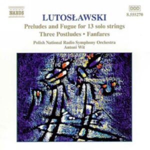 Witold Lutoslawski : Preludes and Fugue for Solo Strings / Postludes / Fanfares