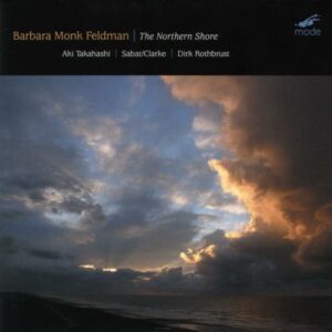 Monk Feldman : The Northern Shore. Takahasi, Sabat/Clarke, Rothbrust.