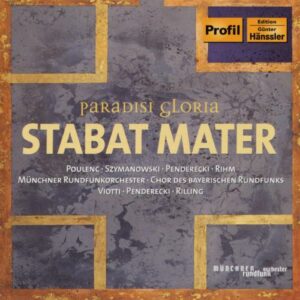 Poulenc /Szymanovski/Penderecki/Rihm : Paradisi Gloria - Stabat Mater