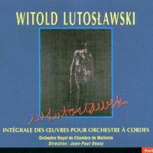 Witold Lutoslawski : Intégrale des œuvres pour orchestre à cordes