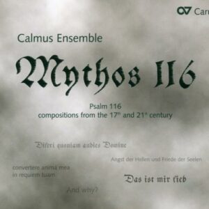 Mythos 116. Œuvres chorales sur le Psaume 116 du 17e et 21e siècles. Calmus.