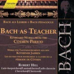 Bach J S : Bach as Teacher, Keyboard Works from the Cöthen Period - Bach Pédagogue...