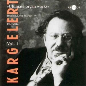 Sigfrid Karg-Elert : Dernières œuvres pour orgue (Volume 1)