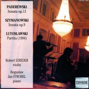Paderewski/Szymanowski/Lutoslawski : Sonatas for violin and piano. Szreder/Strobel.