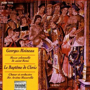 Moineau, Georges : Messe solennelle de Saint-Remi/Le baptême de Clovis. Chœurs/Orchestre Arsène Muzerelle.