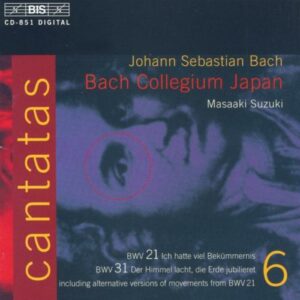 Bach : Cantates sacrées Vol. 6 BWV 31, 21 + mouvements alternatifs de BWV 21...