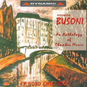 Ferruccio Busoni : An Anthology of Chamber Music
