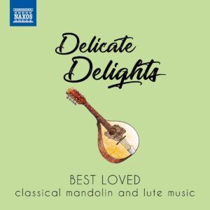 Delicate Delights: Best Loved Classical Music For Mandolin and Lute