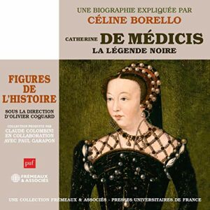 Catherine De Médicis, La Légende Noire - Céline Borello