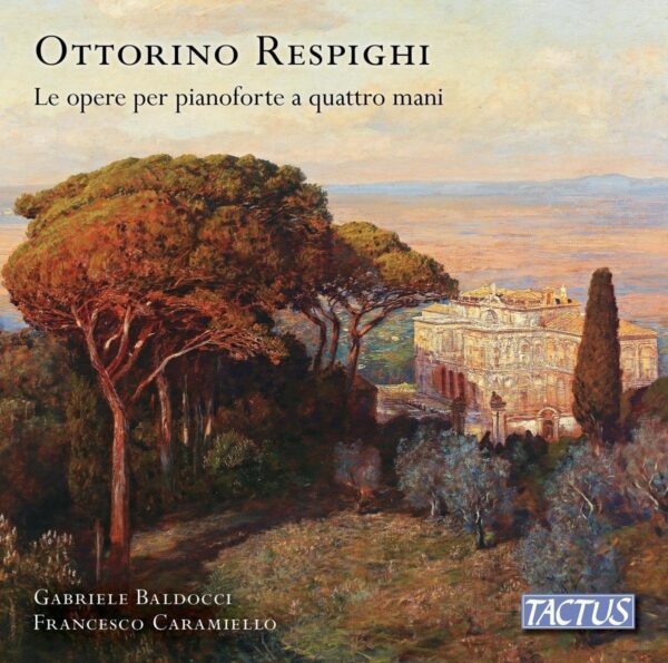 Ottorino Respighi: Le Opere Per Pianoforte A Quattro Mani - Gabriele Baldocci & Francesco Caramiello