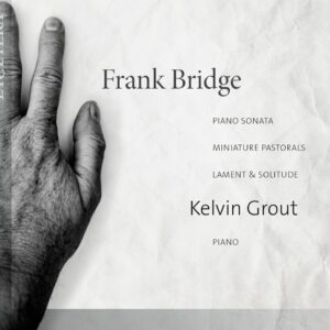 Bridge: Piano Sonata, Miniature Pastorals, Lament, Solitude - Kelvin Grout