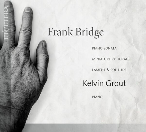 Bridge: Piano Sonata, Miniature Pastorals, Lament, Solitude - Kelvin Grout