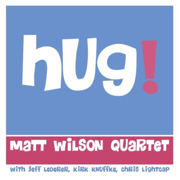Hug! - Matt Wilson Quartet
