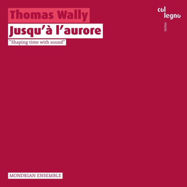 Thomas Wally: Jusqu'A L'Aurore - Mondrian Ensemble