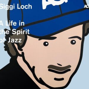 Siggi Loch: A Life In The Spirit Of Jazz