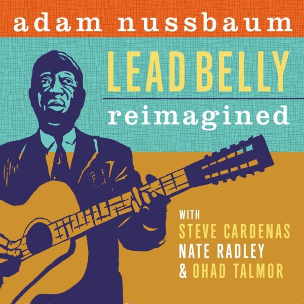 Lead Belly Reimagined - Adam Nussbaum