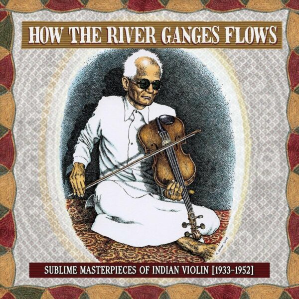 How The River Ganges Flows: Sublime Masterpieces Of Indian Violin (1933-1952) (Vinyl)