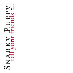 Tell Your Friends, 10 Year Anniversary - Snarky Puppy