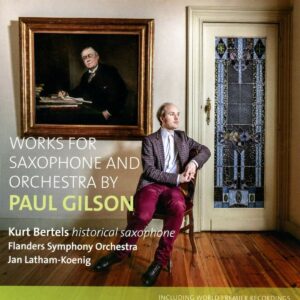 Paul Gilson: Works For Saxophone And Orchestra - Kurt Bertels