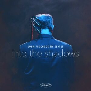 Into The Shadows - John Fedchock NY Sextet