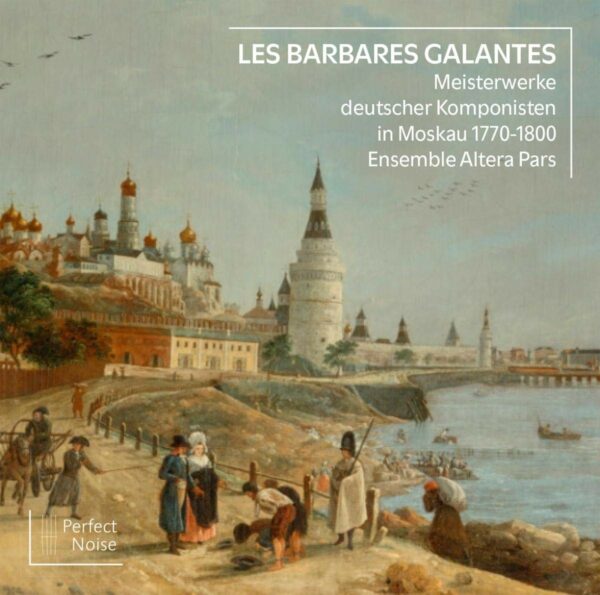Les Barbares Galantes: Meisterwerke Deutscher Komponisten In Moskau 1770-1800 - Ensemble Altera Pars