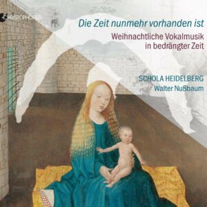 Die Zeit nunmehr vorhanden ist, Weihnachtliche Vokalmusik in bedrängter Zeit - Schola Heidelberg