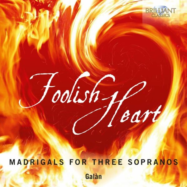 Foolish Heart: Madrigals For Three Sopranos - Ensemble Galan