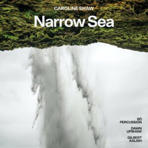 Caroline Shaw: Narrow Sea - Dawn Upshaw