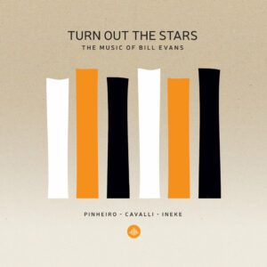 Turn Out The Stars: The Music Of Bill Evans - Pinheiro-Ineke-Cavalli Trio