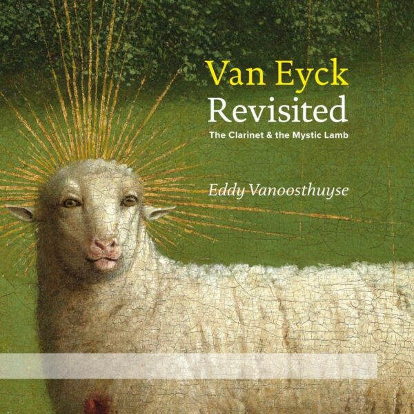 Van Eyck Revisited: The Clarinet & The Mystic Lamb - Eddy Vanoosthuyse