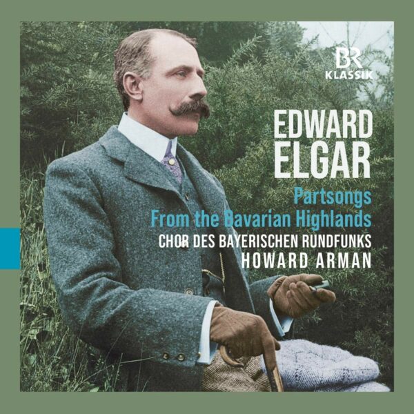 Edward Elgar: From The Bavarian Highlands, Partsongs - Chor des Bayerischen Rundfunks