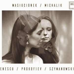 Enescu / Prokofiev /Szymanowski - Malgorzata Wasiucionek & Sylwia Michalik