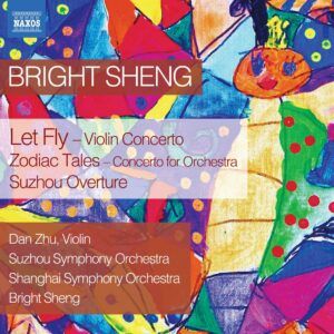 Bright Sheng: Let Fly, Zodiac Tales, Suzhou Ouverture - Dan Zhu
