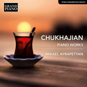 Tigran Gevorki Chukhajian: Piano Works - Mikael Ayrapetyan