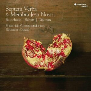 Buxtehude / Schutz / Dijkman: Septem Verba & Membra Jesu Nostri - Sébastien Daucé
