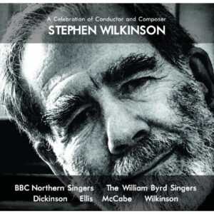 Stephen Wilkinson: A Celebration Of Conductor And Composer - William Byrd Singers
