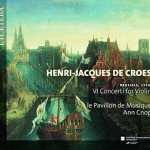 Henri-Jacques De Croes: Brussels,  1734: VI Concerti For Violin - Le Pavillon De Musique