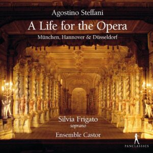 Agostino Steffani: A Life For The Opera - Silvia Frigato
