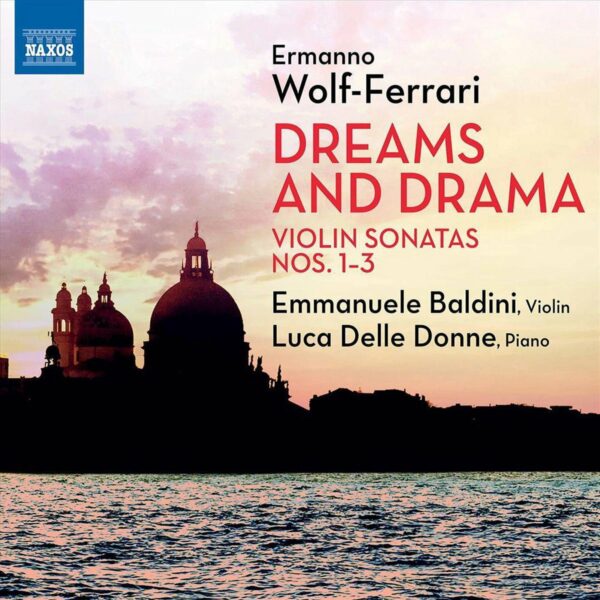 Ermanno Wolf-Ferrari: Dreams And Drama, Violin Sonatas 1-3 - Emmanuele Baldini