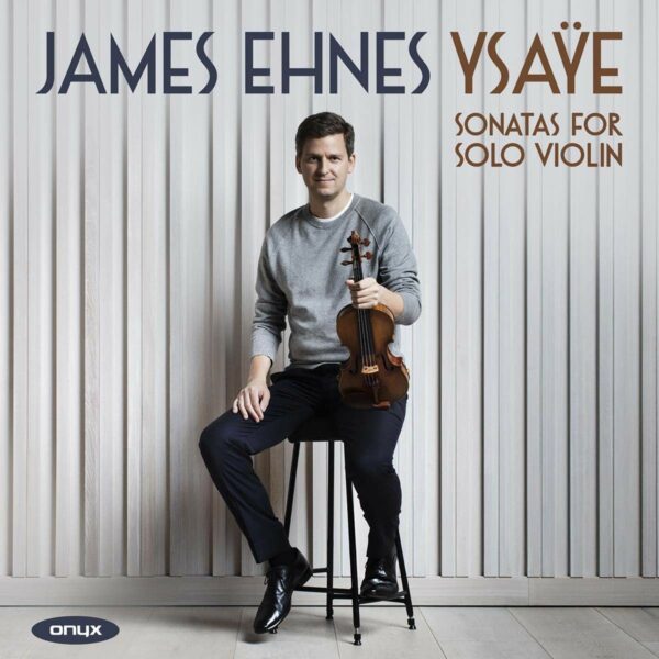 Ysaye: Six Sonatas For Solo Violin Op.27 - James Ehnes