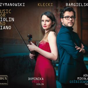 Szymanowski / Klecki / Bargielski: Works for Violin & Piano - Dominika Przech