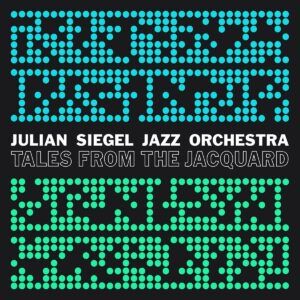 Tales From The Jacquard - Julian Siegel Jazz Orchestra