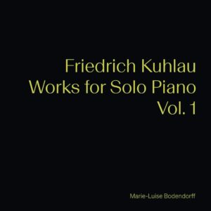 Friedrich Kuhlau: Works For Solo Piano, Vol. 1 - Marie-Luise Bodendorff