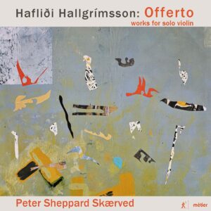 Haflidi Hallgrimsson: Offerto, Works For Solo Violin - Peter Sheppard Skarved