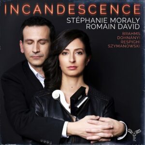 Brahms / Respighi / Dohnányi / Szymanowski: Incandescence - Stephanie Moraly & Romain David