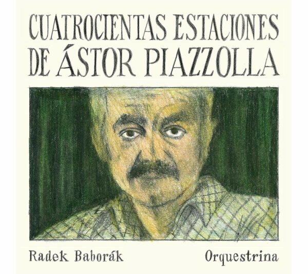 Astor Piazzolla: Cuatrocientas Estaciones - Radek Baborak