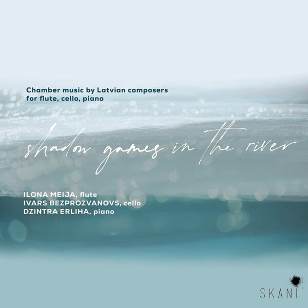 Shadow Games In The River: Chamber Music By Latvian Composers For Flute, Cello and Piano - Ilona Meija