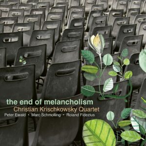 The End Of Melancholism - Christian Krischkowsky Quartet