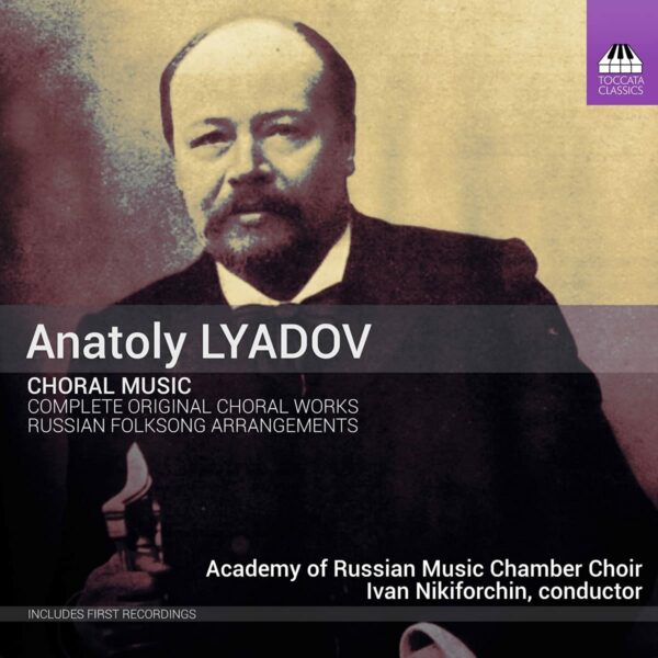 Anatoly Lyadov: Choral Music - Academy of Russian Music Chamber Choir