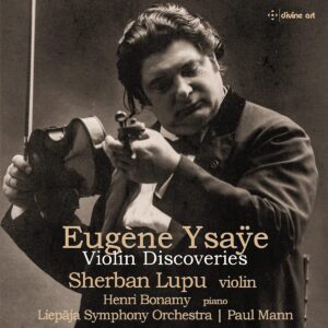 Eugene Ysaye: Violin Discoveries - Sherban Lupu
